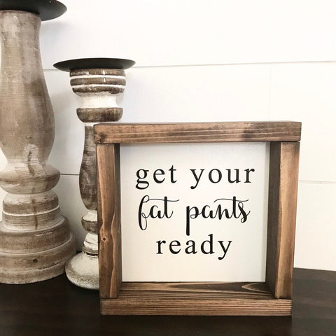 Get Your Fat Pants Ready Sign | Funny Wood Sign | Thanksgiving Farmhouse Decor | Farmhouse Kitchen Sign | Fall Autumn Wood Sign